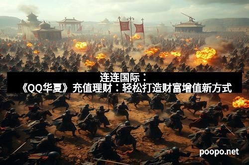 连连国际：《QQ华夏》充值理财：轻松打造财富增值新方式
